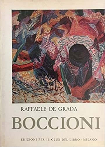 De Grada,Rarraele. - Boccioni. Il mito del Moderno.