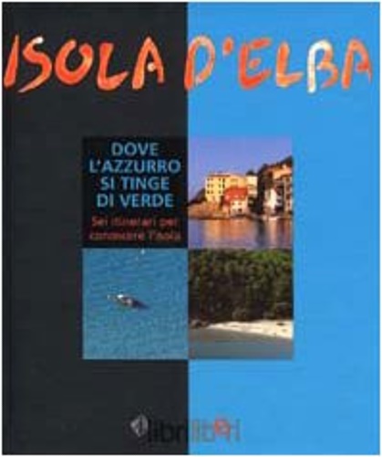 Persichino,Guido. - Isola d'Elba. Dove l'azzurro si tinge di verde. Sei itinerari per conoscere l'isola.