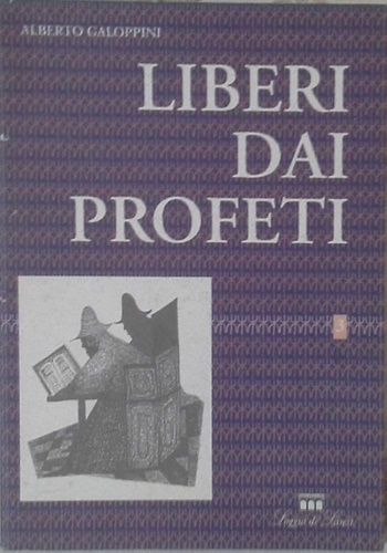 Galoppini,Alberto. - Liberi dai profeti.