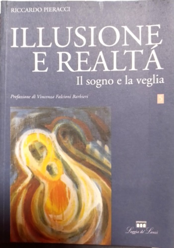 Pieracci,Riccardo. - Illusione e realt. Il sogno e la veglia.