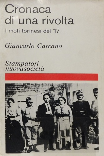 Carcano, Giancarlo. - Cronaca di una rivolta. I moti torinesi del '17.