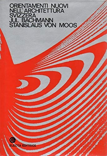 Bachman,Jul. Von Moos,Stanislaus. - Orientamenti nuovi nell'architettura svizzera.