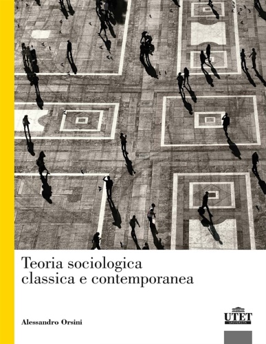 Orsini,Alessandro. - Teoria sociologica classica e contemporanea.