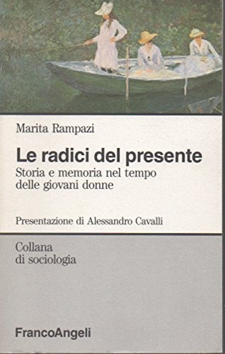 Rampazi.Marita. - Le radici del presente. Storia memoria nel tempo delle giovani donne.