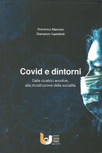 Camone, Domenico. Castellotti, Giampiero. - Covid e dintorni. Dalle cicatrice emotive, alla ricostruzione della socialit.
