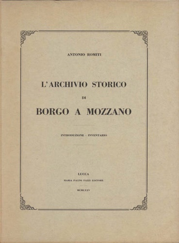 Romiti,Antonio. - L'Archivio storico di Borgo a Mozzano. Introduzione - Inventario.