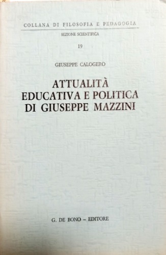 Calogero,Giuseppe. - Attualit educativa e politica di Giuseppe Mazzini.