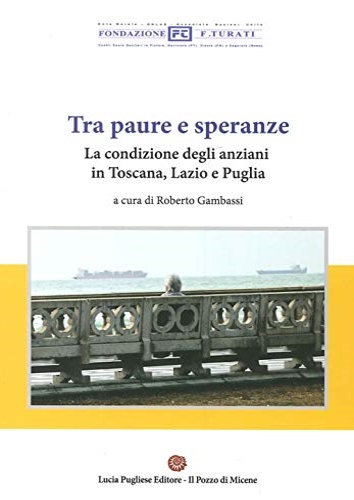 Gambassi,Roberto (a cura di). - Tra paura e speranze. La condizione degli anziani in Toscana, Lazio e Puglia.