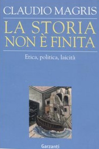 Magris, Claudio. - La storia non  finita. Etica, politica, laicit.