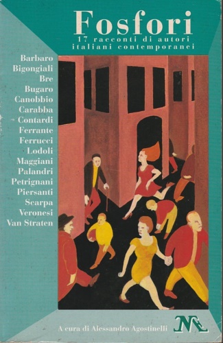 Barbaro, Bigongiali, Bre, Bugaro. Canobbio, Carabba, Contardi, Ferrante, Ferrucci, lodoli, Maggiani, Palandri, Piersanti, Scarpa, Veronesi. - Fosfori. 17 racconti di autori italiani contemporanei.