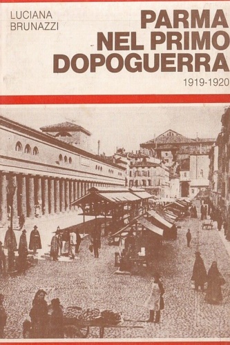 Brunazzi, Luciana. - Parma nel primo dopoguerra 1919-1920.