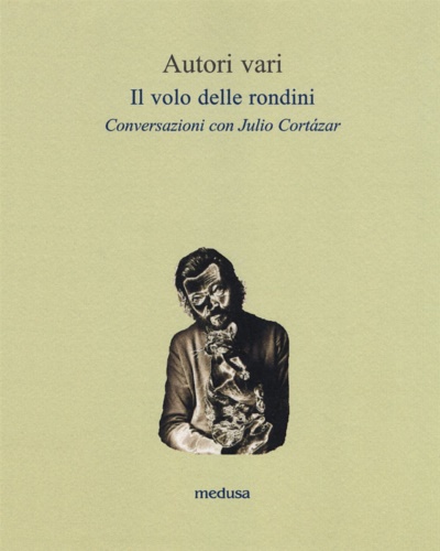 AA.VV. - Il volo delle rondini. Conversazioni con Julio Cortzar.