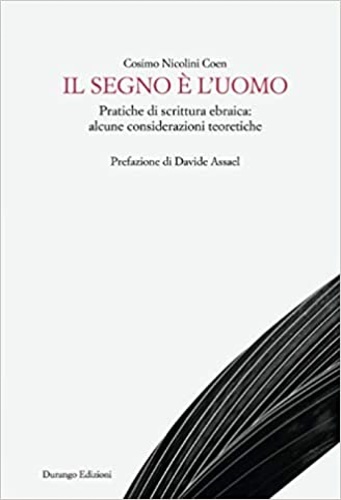 Coen, Cosimo Nicolini. - Il segno  l'uomo. Pratiche di scrittura ebraica: alcune considerazioni teoretiche.