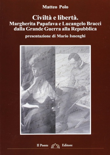 Polo,Matteo. - Civilt e libert. Margherita Papafava e Lucangelo Bracci dalla Grande Guerra alla Repubblica.