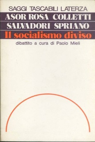 Asor Rosa,Alberto. Colletti,Lucio. Salvadori,Massimo L. Spriano,Paolo. - Il socialismo diviso.
