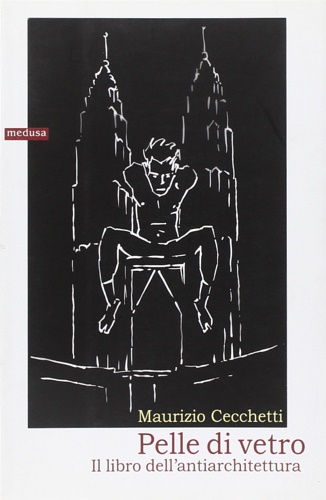 Cecchetti,Maurizio. - Pelle di vetro. Il libro dell'antiarchitettura.