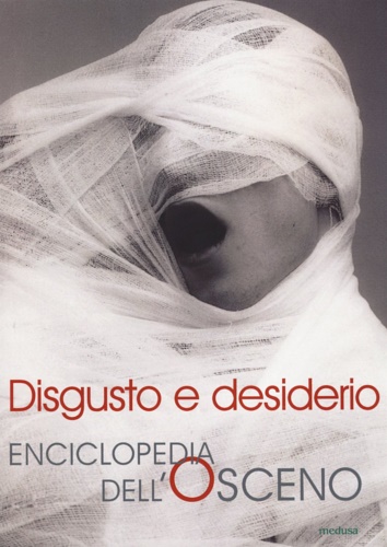 Adamo,P. Barbetta,P. Bella,A. Cleto,F. Doni,M. Giuliani,M. Lepori,P. Mazzucchelli,S. Medeghini,R. Navarria,D. e altri. - Disgusto e desiderio. Enciclopedia dell'osceno.