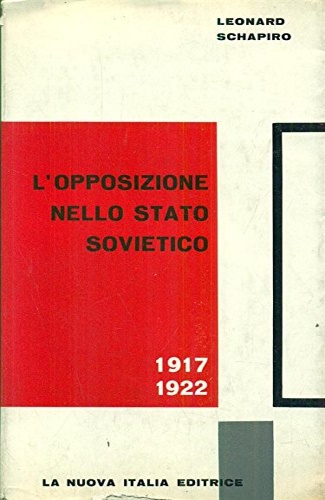 Schapiro,Leonard. - L'opposizione nello stato sovietico. Le origini dell'autocrazia comunista (1917-1922).