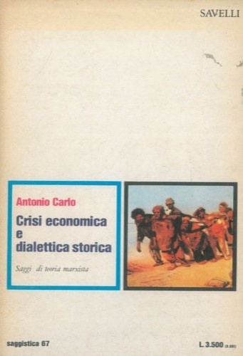 Carlo, Antonio. - Crisi economica e dialettica storica. Saggi di teoria marxista.