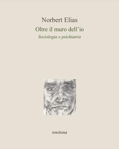 Elias,Norbert. - Oltre il muro dell'io. Sociologia e psichiatria.