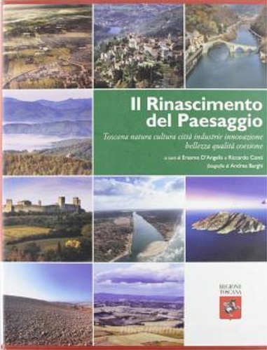 -- - Il Rinascimento del paesaggio. Toscana natura cultura citt industrie innovazione bellezza qualit coesione.
