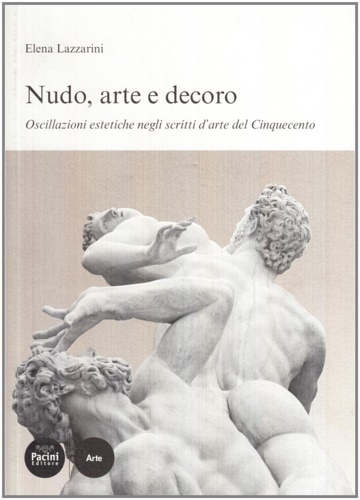 Lazzarini,Elena. - Nudo, arte e decoro. Oscillazioni estetiche negli scritti d'arte nel Cinquecento.