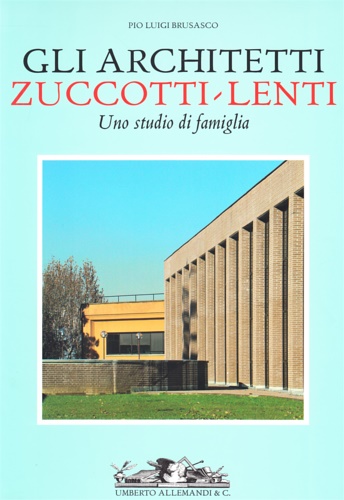 Brusasco,Pio Luigi. - Gli architetti Zuccotti-Lenti. Uno studio di famiglia.