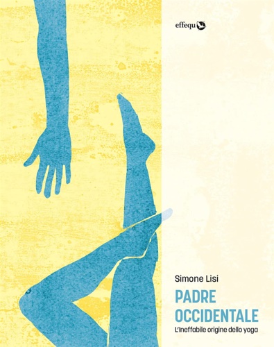 Lisi,Simone. - Padre occidentale. Lineffabile origine dello yoga.