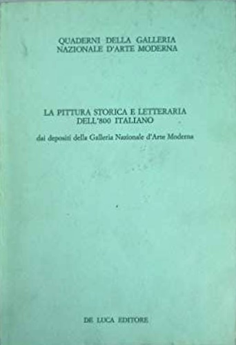 -- - La pittura storica e letteraria dell'800 italiano dai depositi della Galleria Nazionale d'arte Moderna.