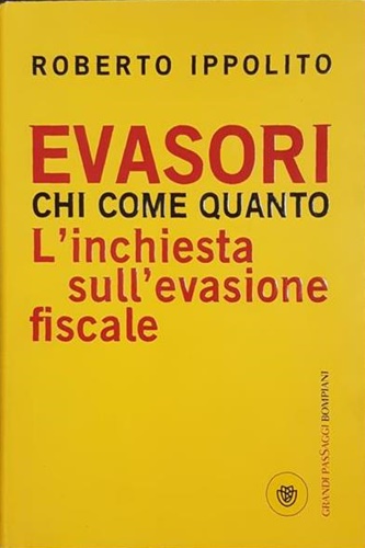 Ippolito,Roberto. - Evasori. Chi. Come. Quanto. L'inchiesta sull'evasione fiscale.