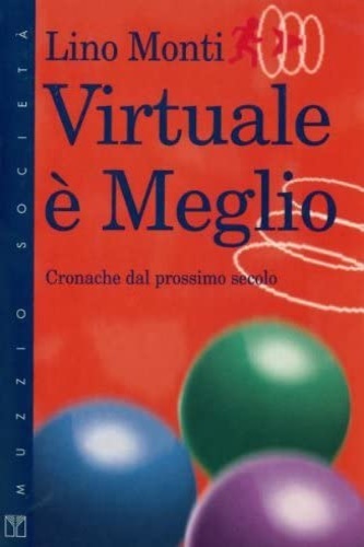 Monti,Lino. - Virtuale  meglio. Cronache del prossimo secolo.