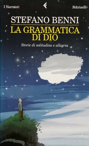 Benni,Stefano. - La grammatica di Dio. Storie di solitudine e allegria.