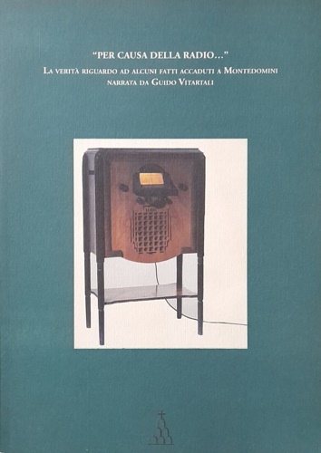 Vitartali, Guido - Per causa della radio. La verit riguardo ad alcuni fatti accaduti a Montedomini.