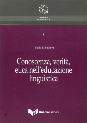 Balboni, Paolo E. - Conoscenza, verit, etica nell'educazione linguistica.