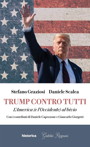Graziosi, Stefano. Scalea Daniele. - Trump contro tutti. L'America (e l'Occidente) al bivio.