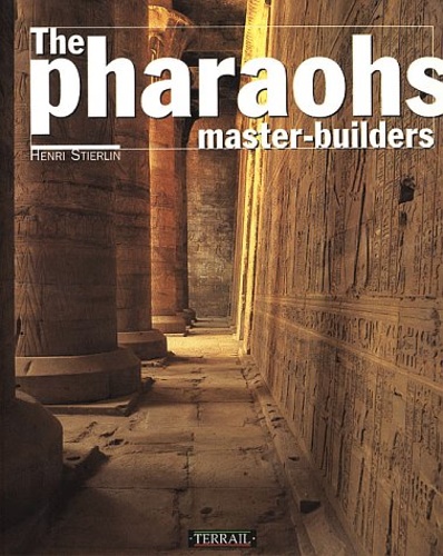 Stierlin, Henri. - The Pharaohs: Master Builders.