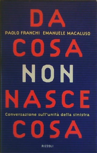 Franchi,Paolo. Macaluso,Emanuele. - Da Cosa non nasce Cosa. Conversazioni sull'unit della sinistra.