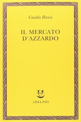 Rossi, Guido. - Il mercato d'azzardo.