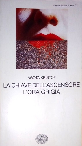 Kristof,Agota. - La chiave dell'ascensore. L'ora grigia.