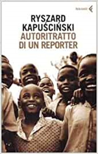 Kapuscinski,Ryszard. - Autoritratto di un reporter.