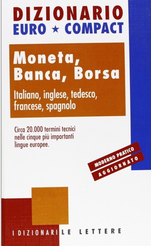 -- - Dizionario euro-compact Moneta, Banca, Borsa. Italiano, inglese, tedesco, spagnolo. Un dizionario di oltre 20.000