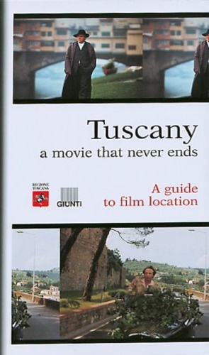 Persichino,Guido. Bedetti, Simone. - Tuscany a movie that never ends. A guide to film locations.