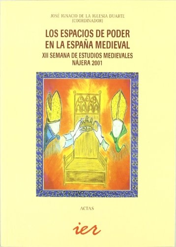 Jose Ignaxio de la Iglesia Duarte (coordinator). - Los espacios de poder en la Espaa medieval.