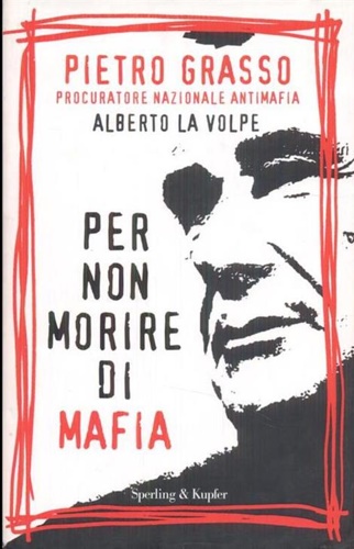 Grasso,Pietro. La Volpe,Alberto. - Per non morire di mafia.