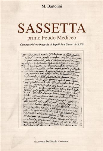 Bartolini,M. - Sassetta primo Feudo Mediceo. Con trascrizione integrale di Suppliche e Statuti del 1500.