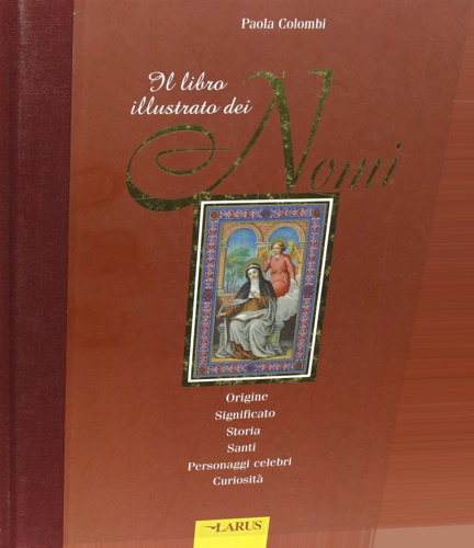 Colombi,Paola. - Il libro illustrato dei nomi. Origine, significato, storia, santi, personaggi celebri, curiosit.