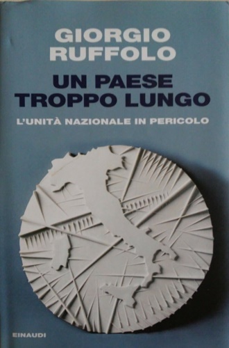 Ruffolo, Giorgio. - Un paese troppo lungo. L' unit nazionale in pericolo.