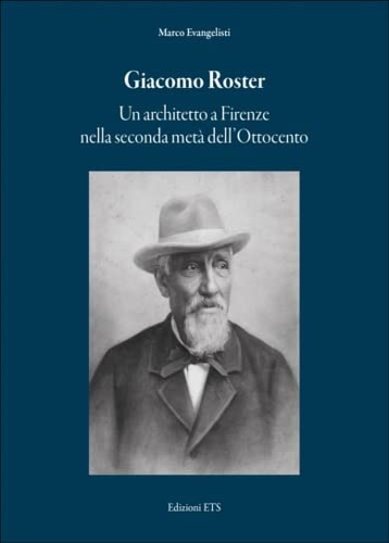 Evangelisti,Marco. - Giacomo Roster. Un architetto a Firenze nella seconda met dell'Ottocento.