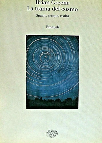 Greene, Brian. - La trama del cosmo. Spazio, tempo, realt.