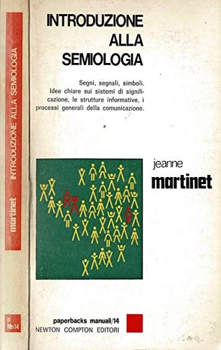 Martinet,Jeanne. - Introduzione alla semiologia. Segni, segnali, simboli. idee chiare sui sistemi di significazione, le strutture informative, i processi generali della comunicazione.